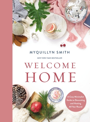 Welcome Home: A Cozy Minimalist Guide to Decorating and Hosting All Year Round - Myquillyn Smith