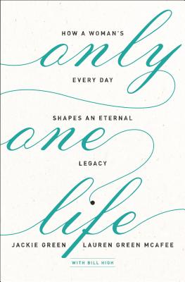 Only One Life: How a Woman's Every Day Shapes an Eternal Legacy - Jackie Green