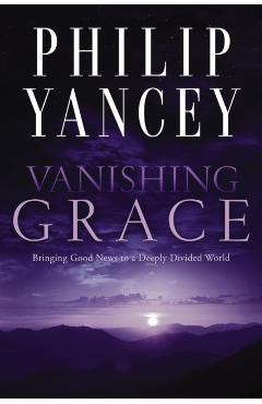 Vanishing Grace: Bringing Good News to a Deeply Divided World - Philip Yancey