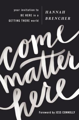 Come Matter Here: Your Invitation to Be Here in a Getting There World - Hannah Brencher