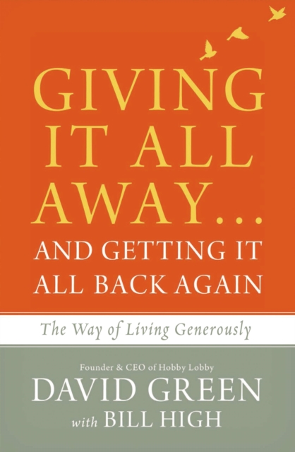 Giving It All Away...and Getting It All Back Again: The Way of Living Generously - David Green