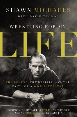 Wrestling for My Life: The Legend, the Reality, and the Faith of a Wwe Superstar - Shawn Michaels