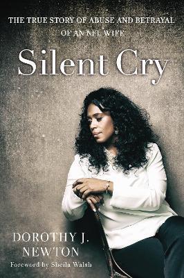 Silent Cry: The True Story of Abuse and Betrayal of an NFL Wife - Dorothy J. Newton