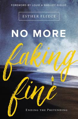 No More Faking Fine: Ending the Pretending - Esther Fleece Allen