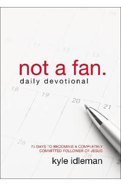 Coperta cărții 'Not a Fan Daily Devotional: 75 Days to Becoming a Completely Committed Follower of Jesus - Kyle Idleman'