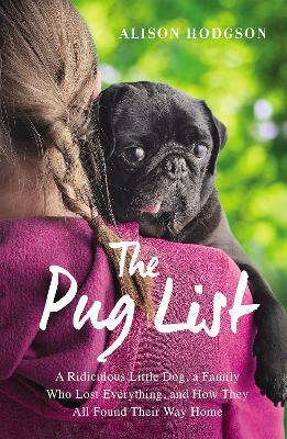 The Pug List: A Ridiculous Little Dog, a Family Who Lost Everything, and How They All Found Their Way Home - Alison Hodgson