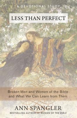 Less Than Perfect: Broken Men and Women of the Bible and What We Can Learn from Them - Ann Spangler