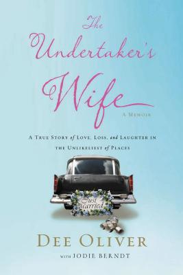 The Undertaker's Wife: A True Story of Love, Loss, and Laughter in the Unlikeliest of Places - Dee Oliver
