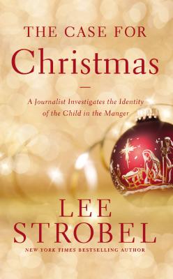 The Case for Christmas: A Journalist Investigates the Identity of the Child in the Manger - Lee Strobel