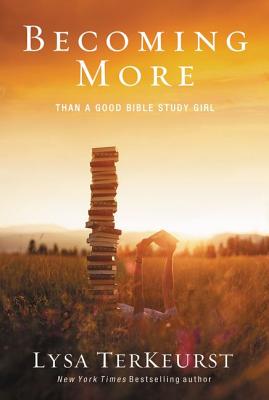 Becoming More Than a Good Bible Study Girl - Lysa Terkeurst