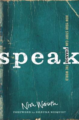 Speak: How Your Story Can Change the World - Nish Weiseth