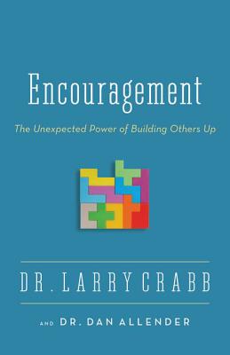 Encouragement: The Unexpected Power of Building Others Up - Larry Crabb