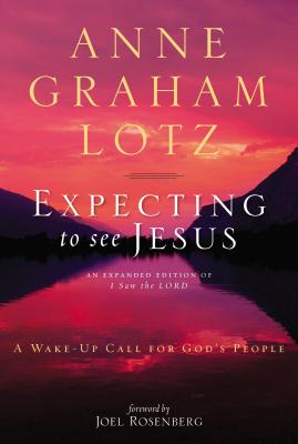Expecting to See Jesus: A Wake-Up Call for God's People - Anne Graham Lotz