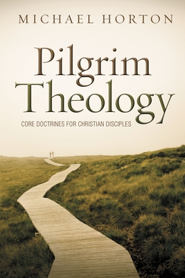 Pilgrim Theology: Core Doctrines for Christian Disciples - Michael Horton