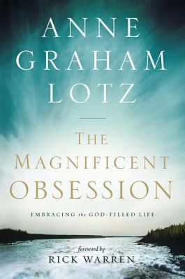 The Magnificent Obsession: Embracing the God-Filled Life - Anne Graham Lotz