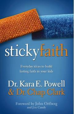 Sticky Faith: Everyday Ideas to Build Lasting Faith in Your Kids - Kara Powell