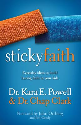 Sticky Faith: Everyday Ideas to Build Lasting Faith in Your Kids - Kara Powell