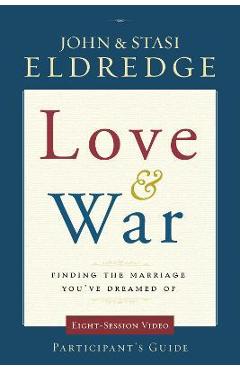 Poza produsului Love and War Participant's Guide: Finding the Marriage You've Dreamed of - John Eldredge