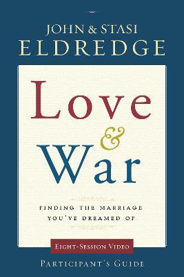 Love and War Participant's Guide: Finding the Marriage You've Dreamed of - John Eldredge