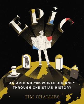 Epic: An Around-The-World Journey Through Christian History - Tim Challies
