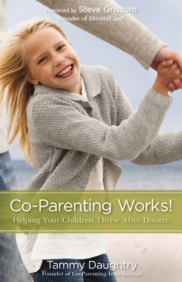 Co-Parenting Works!: Helping Your Children Thrive After Divorce - Tammy G. Daughtry