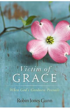 Victim of Grace: When God's Goodness Prevails - Robin Jones Gunn