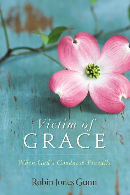 Victim of Grace: When God's Goodness Prevails - Robin Jones Gunn