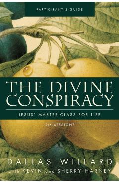 The Divine Conspiracy Participant's Guide: Jesus' Master Class for Life - Dallas Willard