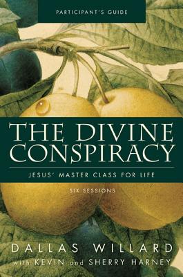 The Divine Conspiracy Participant's Guide: Jesus' Master Class for Life - Dallas Willard