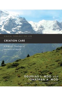Creation Care: A Biblical Theology of the Natural World - Douglas J. Moo