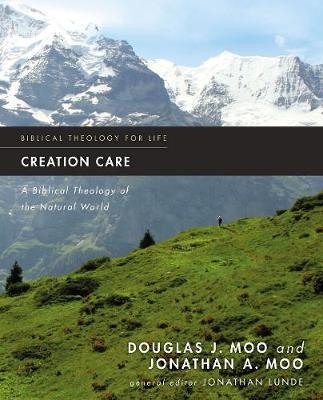 Creation Care: A Biblical Theology of the Natural World - Douglas J. Moo