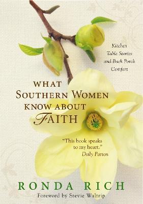 What Southern Women Know about Faith: Kitchen Table Stories and Back Porch Comfort - Ronda Rich