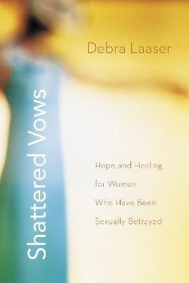 Shattered Vows: Hope and Healing for Women Who Have Been Sexually Betrayed - Debra Laaser