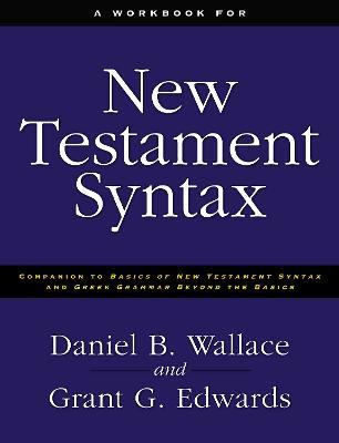 A Workbook for New Testament Syntax: Companion to Basics of New Testament Syntax and Greek Grammar Beyond the Basics - Daniel B. Wallace