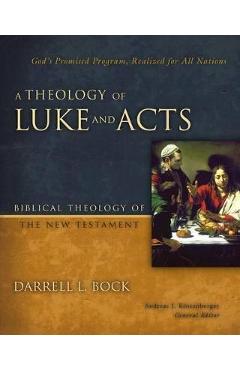 Poza produsului A Theology of Luke and Acts: God's Promised Program, Realized for All Nations - Darrell L. Bock