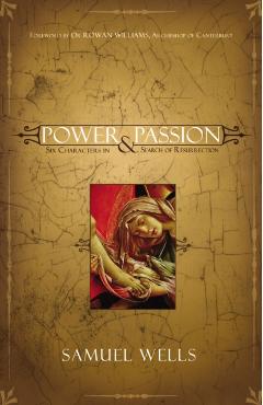 Power & Passion: Six Characters in Search of Resurrection - Samuel Wells