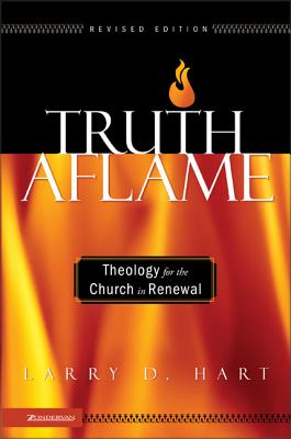 Truth Aflame: Theology for the Church in Renewal - Larry D. Hart