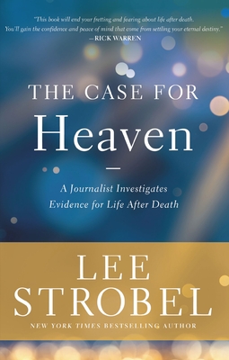 The Case for Heaven: A Journalist Investigates Evidence for Life After Death - Lee Strobel