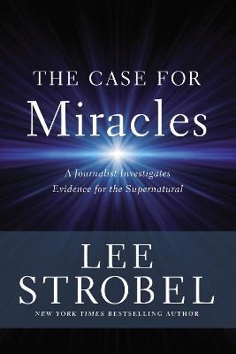 The Case for Miracles: A Journalist Investigates Evidence for the Supernatural - Lee Strobel