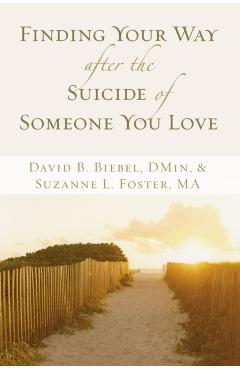 Finding Your Way After the Suicide of Someone You Love - David B. Biebel