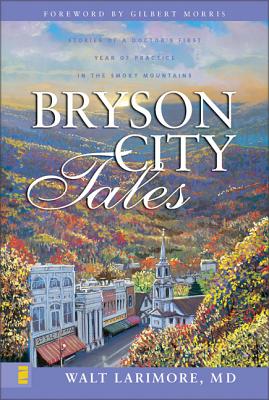 Bryson City Tales: Stories of a Doctor's First Year of Practice in the Smoky Mountains - Walt Larimore Md