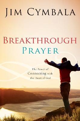 Breakthrough Prayer: The Secret of Receiving What You Need from God - Jim Cymbala