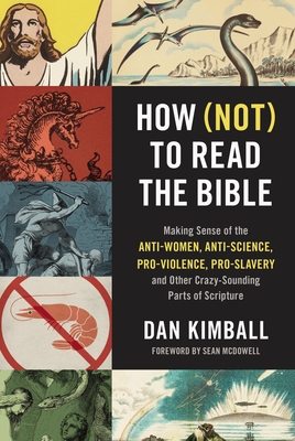 How (Not) to Read the Bible: Making Sense of the Anti-Women, Anti-Science, Pro-Violence, Pro-Slavery and Other Crazy-Sounding Parts of Scripture - Dan Kimball