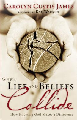 When Life and Beliefs Collide: How Knowing God Makes a Difference - Carolyn Custis James