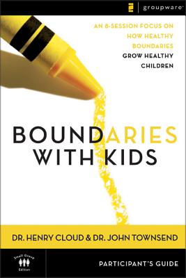 Boundaries with Kids Participant's Guide: When to Say Yes, How to Say No - Henry Cloud