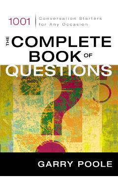 The Complete Book of Questions: 1001 Conversation Starters for Any Occasion - Garry D. Poole