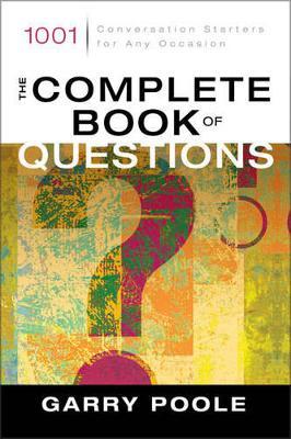 The Complete Book of Questions: 1001 Conversation Starters for Any Occasion - Garry D. Poole