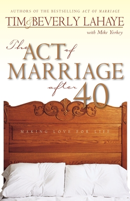The Act of Marriage After 40: Making Love for Life - Tim Lahaye