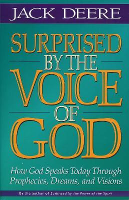 Surprised by the Voice of God: How God Speaks Today Through Prophecies, Dreams, and Visions - Jack S. Deere