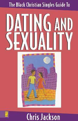 The Black Christian Singles Guide to Dating and Sexuality - Chris Jackson